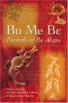 Bu Me Be: Proverbs of the Akans; Peggy Appiah, Kwame Anthony Appiah and Ivor Agyeman-Duah - Peggy Appiah, Kwame Anthony Appiah, Ivor Agyeman-Duah