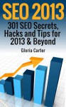 SEO 2013: 301 SEO Secrets,Hacks, and Tips for 2013 & Beyond - Gloria Carter