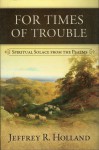 For Times of Trouble: Spiritual Solace from the Psalms - Jeffrey R. Holland