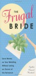 The Frugal Bride: Your Complete Guide to Saving Money on Your Wedding Without Losing an Ounce of the Romance - Cynthia Clumeck Muchnick