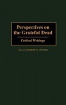 Perspectives on the Grateful Dead: Critical Writings - Robert Weiner