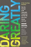 Daring Greatly: How the Courage to Be Vulnerable Transforms the Way We Live, Love, Parent, and Lead - Brené Brown