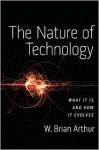 The Nature of Technology: What It Is and How It Evolves - W. Brian Arthur