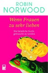 Wenn Frauen zu sehr lieben: Die heimliche Sucht, gebraucht zu werden - Robin Norwood, Sabine Hedinger