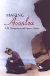 Making Avonlea: L.M. Montgomery and Popular Culture - Irene Gammel