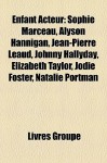 Enfant Acteur: Sophie Marceau, Alyson Hannigan, Jean-Pierre Laud, Johnny Hallyday, Elizabeth Taylor, Jodie Foster, Natalie Portman - Livres Groupe