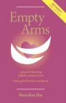 Empty Arms: Coping with Miscarriage, Stillbirth, and Early Infant Death - Sherokee Ilse, Arlene Applebaum