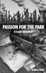 Passion for the Park: A Leeds Education. Stephen Wade - Stephen Wade