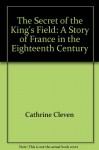 The Secret of the King's Field: A Story of France in the Eighteenth Century - Cathrine Cleven, Paul Busch