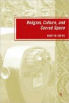 Religion, Culture, and Sacred Space - Martyn Smith