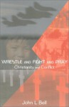 Wrestle And Fight And Pray: Thoughts On Christianity And Conflict - John L. Bell