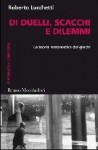 Di duelli, scacchi e dilemmi. La teoria matematica dei giochi - Roberto Lucchetti