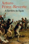 A Sombra da Águia - Arturo Pérez-Reverte, Helena Pitta