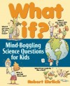 What If: Mind-Boggling Science Questions for Kids - Robert Ehrlich