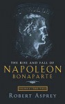 The Rise and Fall of Napoleon Bonaparte, Vol 2: The Fall - Robert B. Asprey