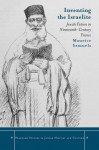 Inventing the Israelite: Jewish Fiction in Nineteenth-Century France - Maurice Samuels