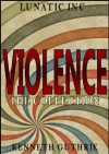 Violence: The Collection (Lunatic Inc.) - Kenneth Guthrie