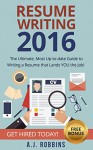 Resume Writing 2016: The ULTIMATE, Most Up-to-date Guide to Writing a Resume that Lands YOU the Job! (Resume, CV, Jobs, Career, Cover Letter, Profile Hacks, Dreams) - A.J. Robbins