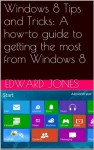 Essential Windows 8 Tips and Tricks: A how-to guide to getting the most from Windows 8 - Edward Jones