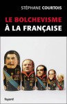 Le Bolchevisme à La Française - Stéphane Courtois