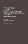 Teaching Mass Communication: A Guide to Better Instruction - Michael D. Murray