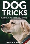 Dog Tricks: Step by Step Guide for Smart Training - Mark Johnson