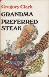 Grandma Preferred Steak, And Other Tales - Gregory Clark