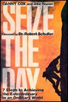 Seize the Day: Seven Steps to Achieving the Extraordinary in an Ordinary World - Danny Cox, John Hoover