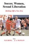 Soccer, Women, Sexual Liberation: Kicking off a New Era (Sport in the Global Society) - Fan Hong, J.A. Mangan