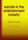 Suicide in the Entertainment Industry: An Encyclopedia of 840 Twentieth Century Cases - David K. Frasier, Kenneth Anger