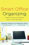 Smart Office Organizing: Simple Strategies for Bringing Order to Your Workspace - Sandra Felton, Marsha Sims