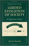 Guided Evolution of Society: A Systems View (Contemporary Systems Thinking) - Bela H. Banathy