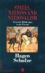 States, Nations, And Nationalism: From The Middle Ages To The Present - Hagen Schulze