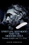 Spiritual selfhood and the modern idea: Thomas Carlyle and T.S. Eliot - David Donovan