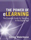 The Power of Elearning: The Essential Guide for Teaching in the Digital Age - Shirley Waterhouse