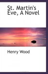 St. Martin's Eve, A Novel - Henry Wood