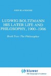 Ludwig Boltzmann: His Later Life and Philosophy, 1900-1906: Book Two: The Philosopher - John Blackmore, Ludwig Boltzmann