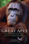 Among the Great Apes: Adventures on the Trail of Our Closest Relatives - Paul Raffaele