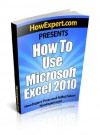 How To Use Microsoft Excel 2010 - Your Step-By-Step Guide To Using Microsoft Excel 2010 - HowExpert Press, Abdul Salam