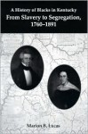 A History of Blacks in Kentucky: From Slavery to Segregation, 1760-1891 - Marion Brunson Lucas