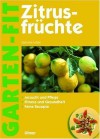 Zitrusfrüchte: Anzucht und Pflege, Fitness und Gesundheit, feine Rezepte - Gabriele Lehari