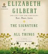 The Signature of All Things: A Novel - Elizabeth Gilbert, Juliet Stevenson