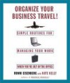 Organize Your Business Travel: Simple Routines for Managing Your Work WhenYour O ut Of the Office - Ronni Eisenberg