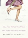 You Are What You Wear: What Your Clothes Reveal About You - Jennifer Baumgartner