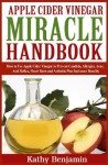 Apple Cider Vinegar Miracle Handbook: The Ultimate Health Guide to Silky Hair, Weight Loss, and Glowing Skin! How to Use Apple Cider Vinegar to Prevent Candida, Allergies, Acne, Acid Reflux, Heart Bu - Kathy Benjamin