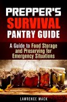 Prepper's Survival Pantry Guide: A Guide to Food Storage and Preserving for Emergency Situations (Off the Grid Survival) - Lawrence Mack