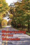 Motorcycling Across Wisconsin - William Murphy