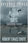 This Plague of Days, Episode 3 - Robert Chazz Chute