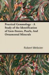 Practical Gemmology - A Study of the Identification of Gem-Stones, Pearls, and Ornamental Minerals - Robert Webster