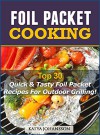 Foil Packet Cooking: Top Quick & Tasty Foil Packet Recipes For Outdoor Grilling! - katya johansson